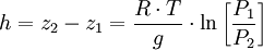 \ h = z_2 - z_1 = \frac{R \cdot T}{g} \cdot \ln \left [ \frac{P_1}{P_2} \right ]