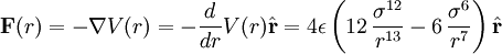 \mathbf{F}(r) = - \nabla V(r) = - \frac{d}{dr} V(r) \hat{\mathbf{r}} = 4 \epsilon \left( 12\,{\frac {{\sigma}^{12}}{{r}^{13}}}-6\,{\frac{{\sigma}^{6}}{{r}^{7}}} \right) \hat{\mathbf{r}}