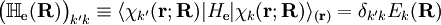 \big(\mathbb{H}_\mathrm{e}(\mathbf{R})\big)_{k'k} \equiv \langle \chi_{k'}(\mathbf{r};\mathbf{R})         | H_\mathrm{e} |         \chi_k(\mathbf{r};\mathbf{R})\rangle_{(\mathbf{r})} = \delta_{k'k} E_k(\mathbf{R})