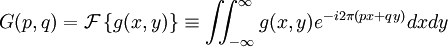 G(p,q) = \mathcal{F} \left\{ g(x,y) \right\} \equiv \iint_{-\infty}^{\infty} g(x,y) e^{-i 2 \pi (p x + q y)} dx dy