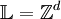\mathbb{L} = \mathbb{Z}^d