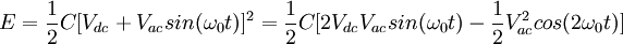 E = \frac{1}{2}C[V_{dc} + V_{ac}sin(\omega_0 t)]^2 = \frac{1}{2}C[2V_{dc}V_{ac}sin(\omega_0 t) -  \frac{1}{2}V_{ac}^2 cos(2\omega_0 t)]