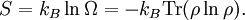 S = k_B \ln \Omega = - k_B \operatorname{Tr}(\rho \ln \rho) .