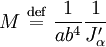 M \ \stackrel{\mathrm{def}}{=}\  \frac{1}{a b^{4}} \frac{1}{J_{\alpha}^{\prime}}