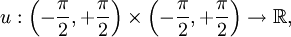 u : \left( - \frac{\pi}{2}, + \frac{\pi}{2} \right) \times \left( - \frac{\pi}{2}, + \frac{\pi}{2} \right) \to \mathbb{R},