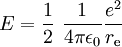 E=\frac{1}{2}\,\,\frac{1}{4\pi\epsilon_0}\frac{e^2}{r_\mathrm{e}}