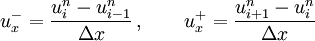 \qquad \qquad u_x^- = \frac{u_i^{n} - u_{i-1}^{n}}{\Delta x}\,, \qquad u_x^+ = \frac{u_{i+1}^{n} - u_{i}^{n}}{\Delta x}