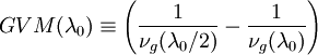 GVM(\lambda_{0}) \equiv \left ( \frac{1}{\nu_{g}(\lambda_0/2)} -\frac{1}{\nu_{g}(\lambda_0)} \right )