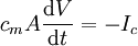 c_m A \frac{\mbox{d}V} {\mbox{d}t} =-I_c