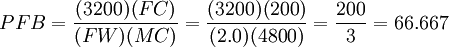 PFB = \frac{(3200)(FC)}{(FW)(MC)} = \frac{(3200)(200)}{(2.0)(4800)} = \frac{200}{3} = 66.667