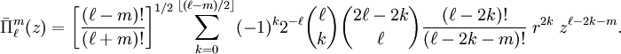 \bar{\Pi}^m_\ell(z) = \left[\frac{(\ell-m)!}{(\ell+m)!}\right]^{1/2} \sum_{k=0}^{\left \lfloor (\ell-m)/2\right \rfloor}   (-1)^k 2^{-\ell} \binom{\ell}{k}\binom{2\ell-2k}{\ell} \frac{(\ell-2k)!}{(\ell-2k-m)!} \; r^{2k}\; z^{\ell-2k-m}.