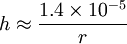 h\approx {{1.4 \times 10^{-5}}\over r}