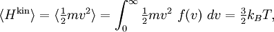 \langle H^{\mathrm{kin}} \rangle =  \langle \tfrac{1}{2} m v^{2} \rangle =  \int _{0}^{\infty} \tfrac{1}{2} m v^{2}\  f(v)\  dv = \tfrac{3}{2} k_{B} T,