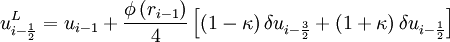 u^L_{i - \frac{1}{2}} = u_{i-1}   +  \frac{\phi \left( r_{i-1} \right)}{4} \left[   \left( 1 - \kappa  \right) \delta u_{i - \frac{3}{2}} +  \left( 1 + \kappa  \right) \delta u_{i - \frac{1}{2} }  \right]