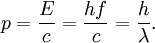 p = { E \over c } = { hf \over c } = { h \over \lambda }.