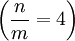 \left(\frac{n}{m} = 4\right)