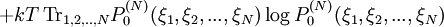 +kT \,{\rm Tr}_{1,2,..,N}P^{(N)}_{0}(\xi_{1},\xi_{2},...,\xi_{N})\log P^{(N)}_{0}(\xi_{1},\xi_{2},...,\xi_{N})