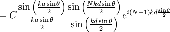 = C \frac{\sin\left(\frac{ka\sin\theta}{2}\right)}{\frac{ka\sin\theta}{2}} \frac{\sin\left(\frac{Nkd\sin\theta}{2}\right)} {\sin\left(\frac{kd\sin\theta}{2}\right)}e^{i\left(N-1\right)kd\frac{\sin\theta}{2}}