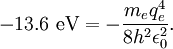 -13.6 \ \mathrm{eV} = -\frac{m_e q_e^4}{8 h^2 \epsilon_{0}^2} .\,