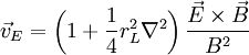 \vec{v}_E = \left( 1 + \frac{1}{4}r_L^2\nabla^2 \right) \frac{\vec{E}\times\vec{B}}{B^2}