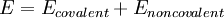 \ E = E_{covalent} + E_{noncovalent}