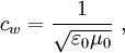 c_w = {1 \over \sqrt{\varepsilon_0 \mu_0}}\ ,
