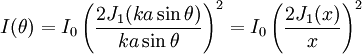 I(\theta) = I_0 \left ( \frac{2 J_1(ka \sin \theta)}{ka \sin \theta} \right )^2 = I_0 \left ( \frac{2 J_1(x)}{x} \right )^2