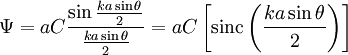 \Psi = aC \frac{\sin\frac{ka\sin\theta}{2}}{\frac{ka\sin\theta}{2}} = aC \left[ \operatorname{sinc} \left( \frac{ka\sin\theta}{2} \right) \right]