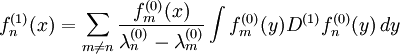 f^{(1)}_n(x) = \sum_{m \ne n} \frac  {f^{(0)}_m (x)} {\lambda^{(0)}_n- \lambda^{(0)}_m}  \int f^{(0)}_m(y) D^{(1)} f^{(0)}_n(y) \,dy