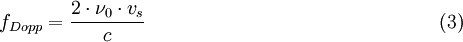 f_{Dopp} = \frac { 2 \cdot \nu_0 \cdot v_s } { c } \qquad \qquad \qquad \qquad \qquad \qquad \qquad \quad (3)