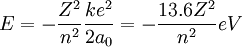 E = - \frac{Z^2}{n^2} \frac{ke^2}{2a_0} = - \frac{13.6 Z^2}{n^2}eV