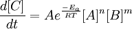 \frac{d[C]}{dt} = Ae^\frac{-E_a}{RT}[A]^n[B]^m
