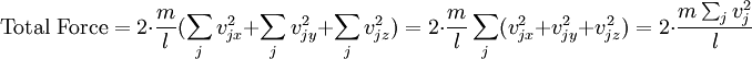 \mbox{Total Force} = 2 \cdot \frac{m}{l}(\sum_j v_{jx}^2 + \sum_j v_{jy}^2 + \sum_j v_{jz}^2) = 2 \cdot \frac{m}{l} \sum_j (v_{jx}^2 + v_{jy}^2 + v_{jz}^2) = 2 \cdot \frac{m \sum_j v_{j}^2}{l}