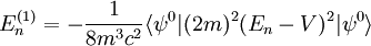 E_{n}^{(1)}=-\frac{1}{8m^{3}c^{2}}\langle\psi^{0}\vert (2m)^{2}(E_{n}-V)^{2}\vert\psi^{0}\rangle