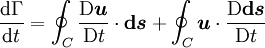 \frac{\mathrm{d}\Gamma}{\mathrm{d} t} = \oint_C \frac{\mathrm{D} \boldsymbol{u}}{\mathrm{D}t} \cdot \boldsymbol{\mathrm{d}s} + \oint_C \boldsymbol{u} \cdot  \frac{\mathrm{D} \boldsymbol{\mathrm{d}s}}{\mathrm{D}t}