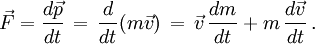 \vec F = \frac{d\vec p}{dt} \, = \, \frac{d}{dt} (m \vec v) \, = \, \vec v \, \frac{dm}{dt} + m \, \frac{d\vec v}{dt} \,.