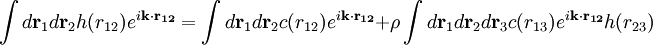 \int d \mathbf{r}_{1} d \mathbf{r}_{2} h(r_{12})e^{i\mathbf{k \cdot r_{12}}}=\int d \mathbf{r}_{1} d \mathbf{r}_{2} c(r_{12})e^{i\mathbf{k \cdot r_{12}}} + \rho \int d \mathbf{r}_{1} d \mathbf{r}_{2} d \mathbf{r}_{3} c(r_{13})e^{i\mathbf{k \cdot r_{12}}}h(r_{23})   \,