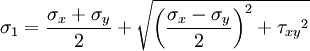 \sigma _1 = \frac {\sigma _x + \sigma _ y}{2} + \sqrt{ \left( \frac {\sigma _x - \sigma _ y}{2} \right)^2 + {\tau _{xy}}^2 }