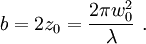 b = 2 z_0 = \frac{2 \pi w_0^2}{\lambda}\ .