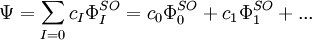 \Psi = \sum_{I=0} c_{I} \Phi_{I}^{SO}  =  c_0\Phi_0^{SO} + c_1\Phi_1^{SO} + {...}