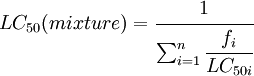 LC_{50} (mixture)  = \cfrac{1}{ \textstyle \sum_{i=1}^n \cfrac{f_{i}}{LC_{50i}}}