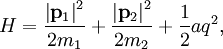 H =  \frac{\left| \mathbf{p}_{1} \right|^{2}}{2m_{1}} +  \frac{\left| \mathbf{p}_{2} \right|^{2}}{2m_{2}} +  \frac{1}{2} a q^{2},