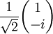 \frac{1}{\sqrt2} \begin{pmatrix} 1 \\ -i \end{pmatrix}