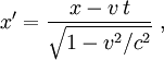 x' = \frac{x - v\,t    }{\sqrt{1-v^2/c^2}}\ ,