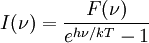 I(\nu)=\frac{F(\nu)}{e^{h\nu/kT}-1}
