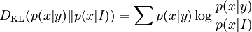 D_{\mathrm{KL}}(p(x|y)\|p(x|I)) = \sum p(x|y) \log \frac{p(x|y)}{p(x|I)}