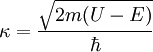\kappa = \frac{\sqrt{2m(U-E)}}{\hbar}