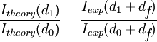 \frac{I_{theory}(d_{1})}{I_{theory}(d_{0})}=\frac{I_{exp}(d_{1}+d_{\textit{f}})}{I_{exp}(d_{0}+d_{\textit{f}})}