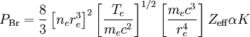 P_\mathrm{Br} = {8 \over 3} \left[ n_er_e^3 \right]^2      \left[ { T_e \over m_ec^2} \right]^{1/2}      \left[ {m_ec^3 \over r_e^4} \right] Z_\mathrm{eff} \alpha K