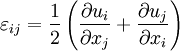 \varepsilon_{ij} = {1 \over 2} \left ({\part u_i \over \part x_j} + {\part u_j \over \part x_i}\right )